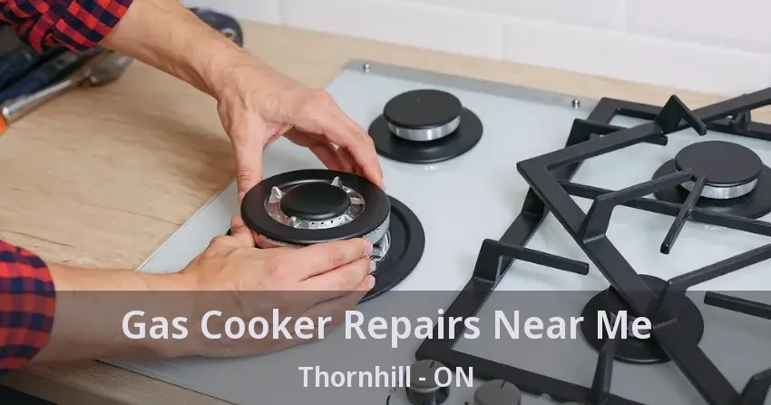 Gas Cooker Repairs Near Me Thornhill - ON