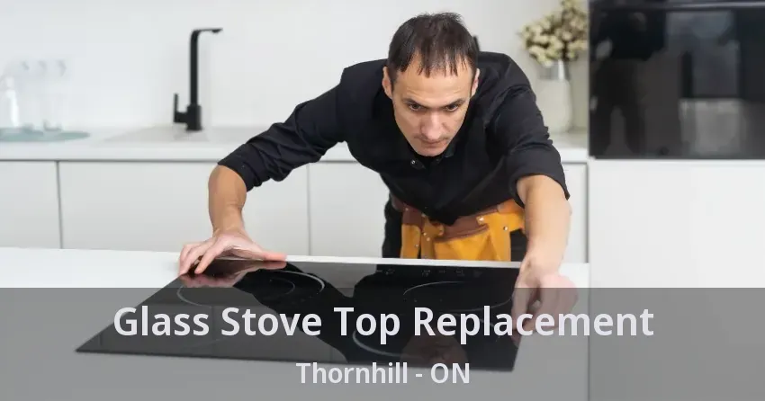 Glass Stove Top Replacement Thornhill - ON