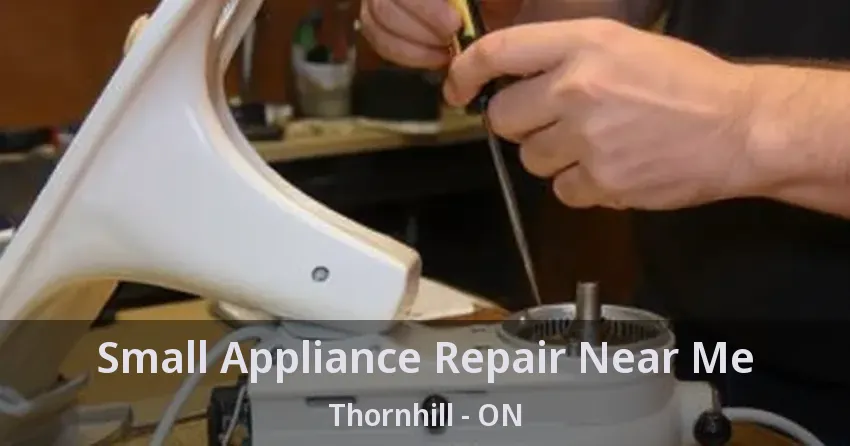Small Appliance Repair Near Me Thornhill - ON